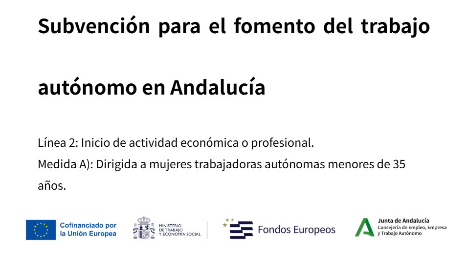 Subvención para el fomento del trabajo autónomo en Andalucía Línea 2: Inicio de actividad económica o profesional. Medida A): Dirigida a mujeres trabajadoras autónomas menores de 35 años.